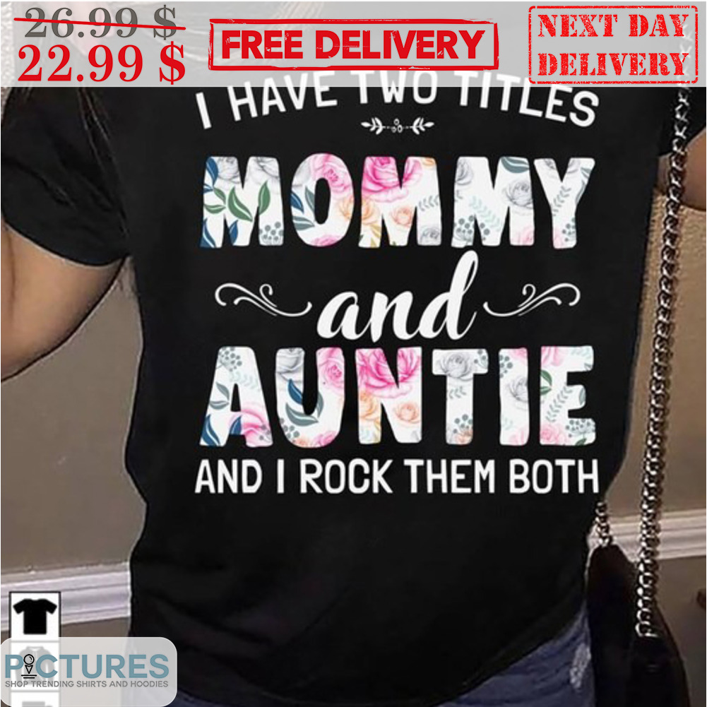 I Have Two Titles Mommy And Auntie And I Rock Them Both Shirt