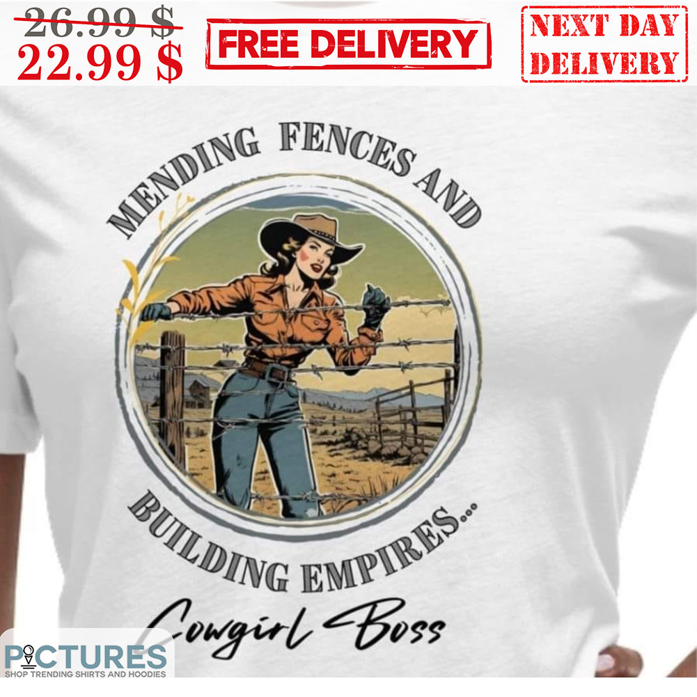 Mending Fences And Building Empires Cowgirl Boss Shirt