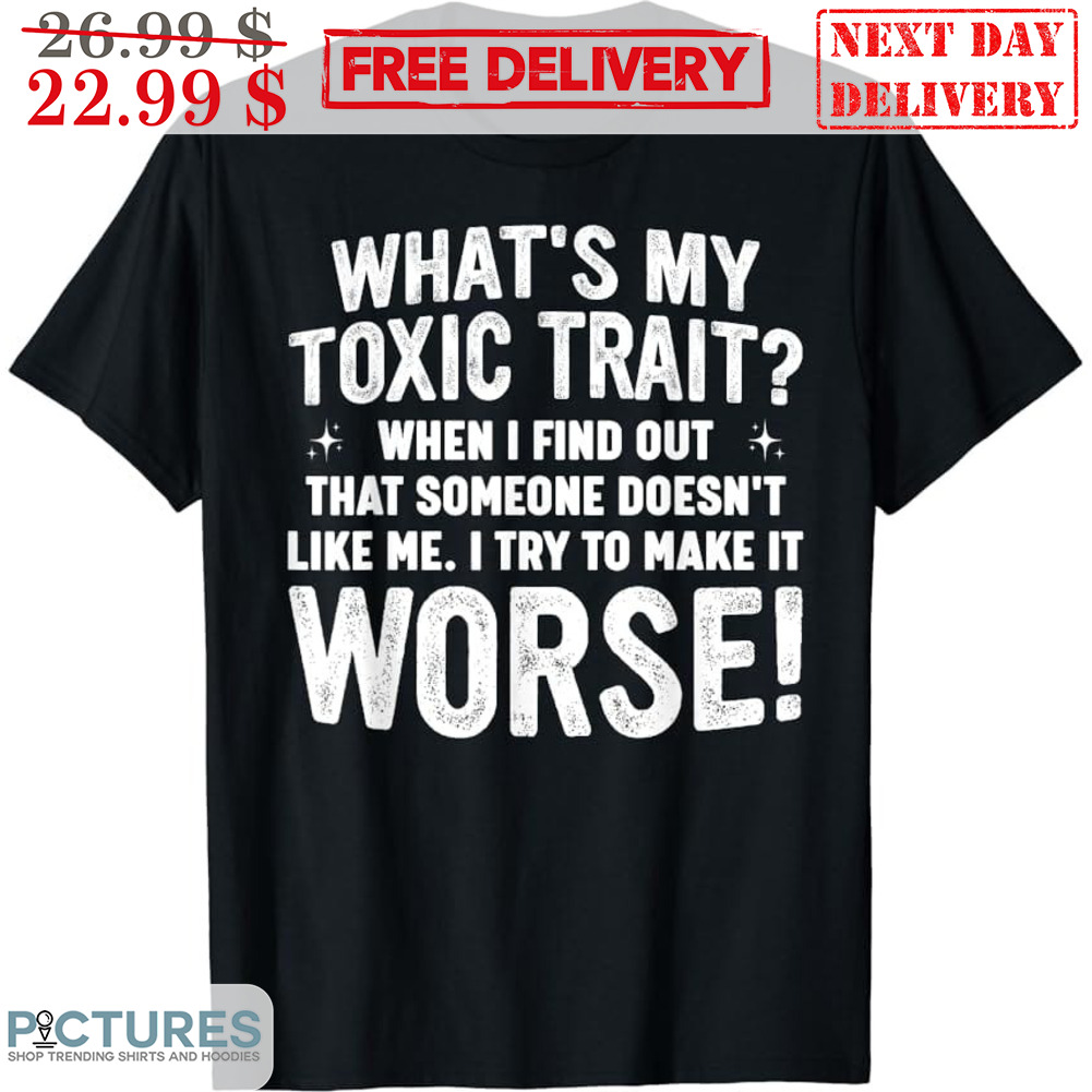 What's My Toxic Trait When I Find Out That Someone Doesn't Like Me I Try To Make IT Worse Vintage Shirt