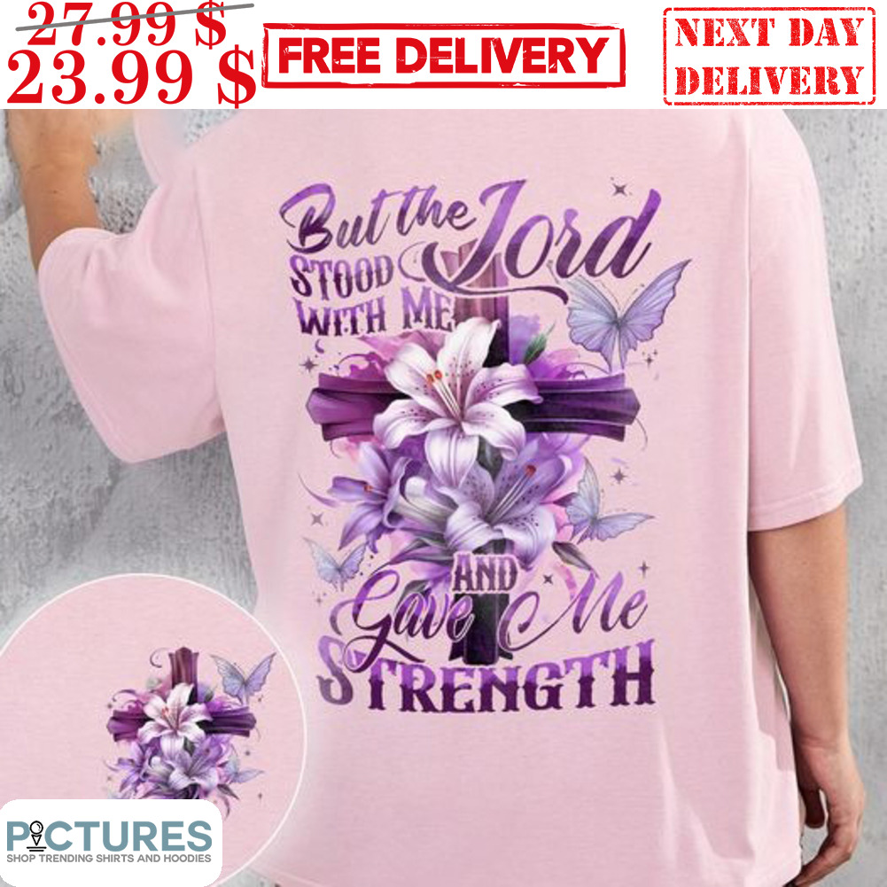 Flower But The Lord Stood With Me And Gave Me Strength Cross Christian Shirt