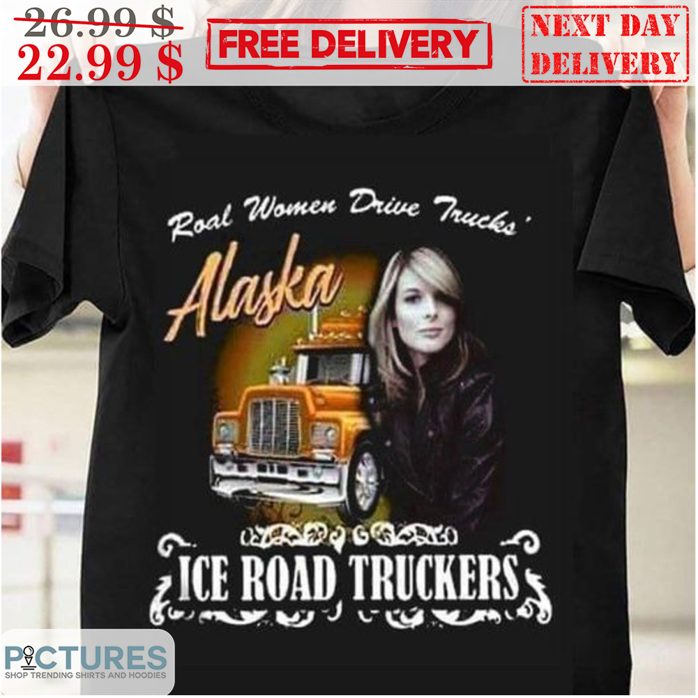 Roal Women Drive Trucks Alaska Ice Road Truckers Shirt