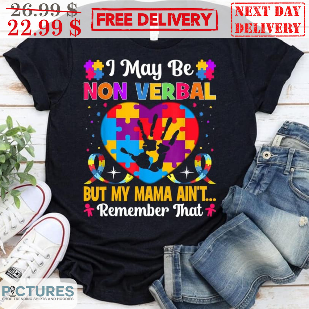 Autism I May Be Non Verbal But My Mama Ain't Remember That Heart Shirt