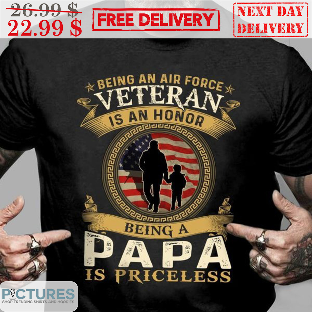 Being An Air Force Veteran Is An Honor Being A Papa Is Priceless Shirt