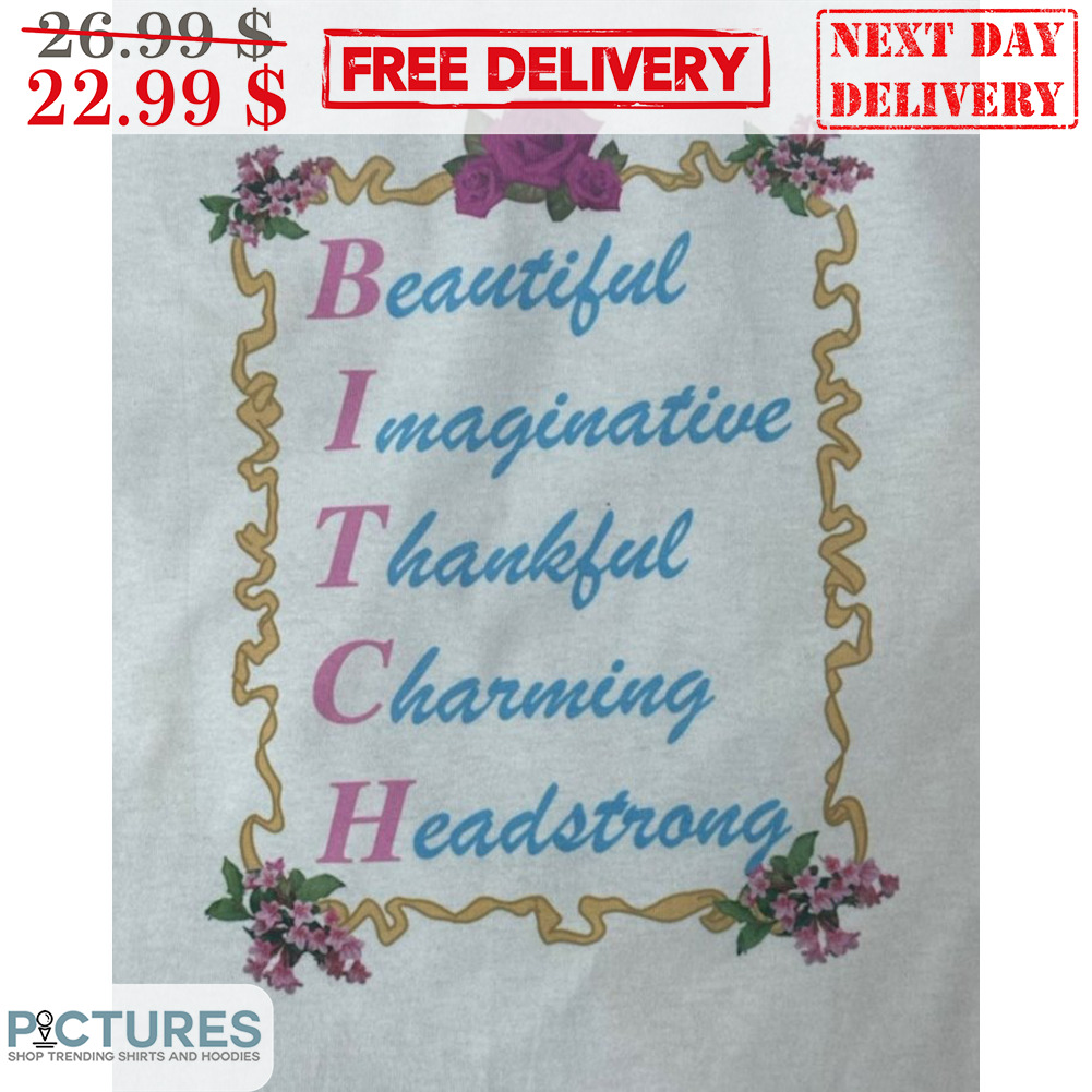 Bitch Beautiful Imaginative Thankful Charming Headstrong Shirt
