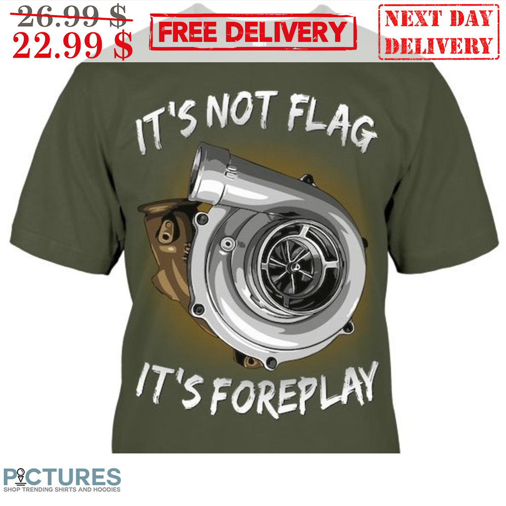It's Not Flag It's Foreplay Shirt