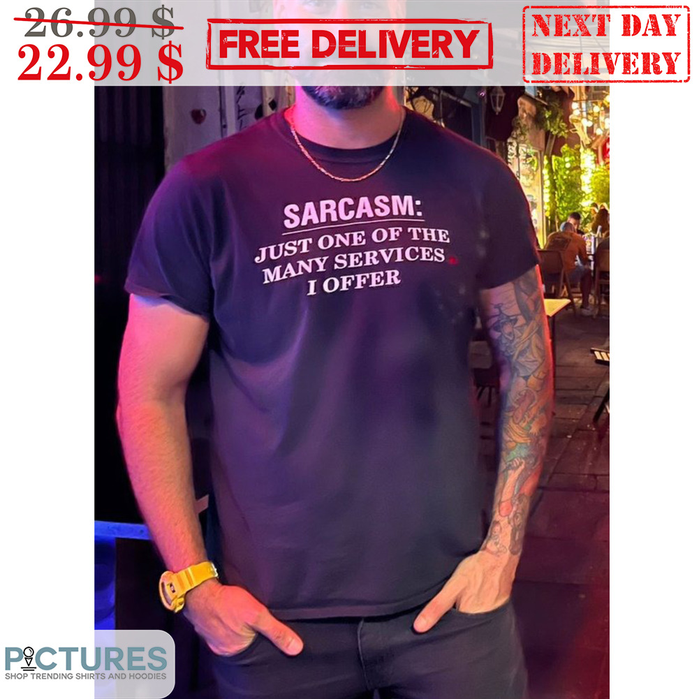 Sarcasm Just One Of The Many Services I Offer Shirt