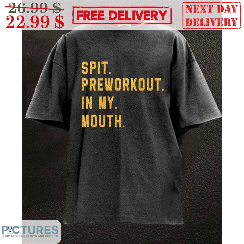 Spit Preworkout In My Mouth Vintage Shirt Spit Preworkout In My Mouth Vintage Shirt
