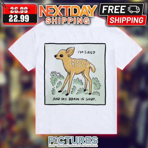 Deer I'm Tired And My Brain Is Soup Shirt