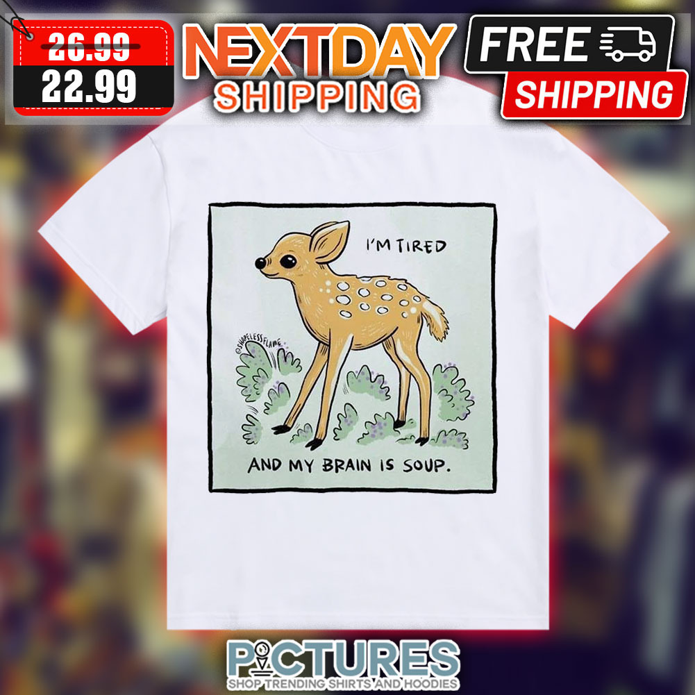Deer I'm Tired And My Brain Is Soup Shirt