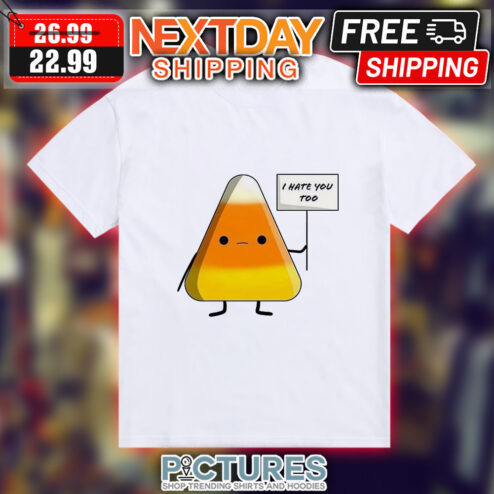 Candy Corn I Hate You Too Shirt