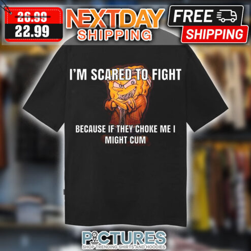 Spongebob I'm Scared To Fight Because If They Choke Me I Might Cum Shirt