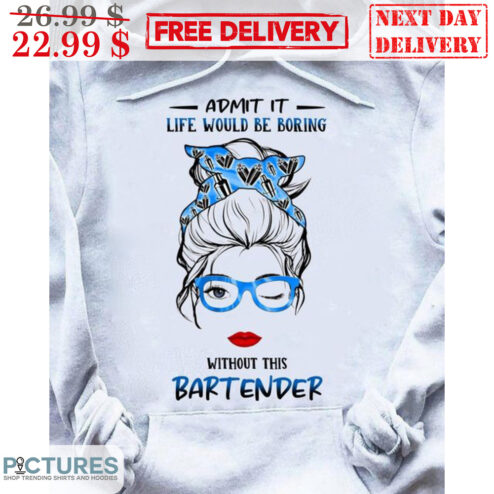 Messy Bun Hair Girl Admit It Life Would Be Boring Without This Bartender Shirt