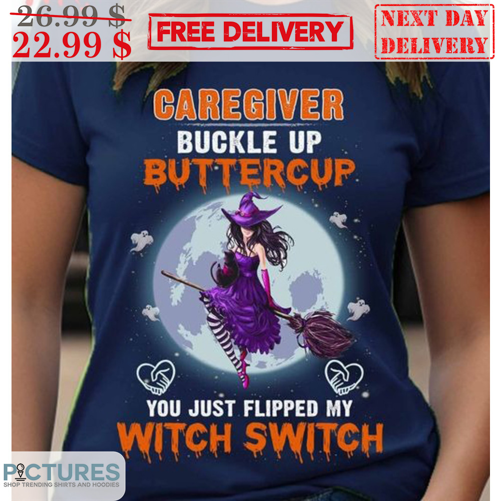 Witch Caregiver Buckle Up Buttercup You Just Flipped My Witch Switch Moon Halloween 2023 Shirt