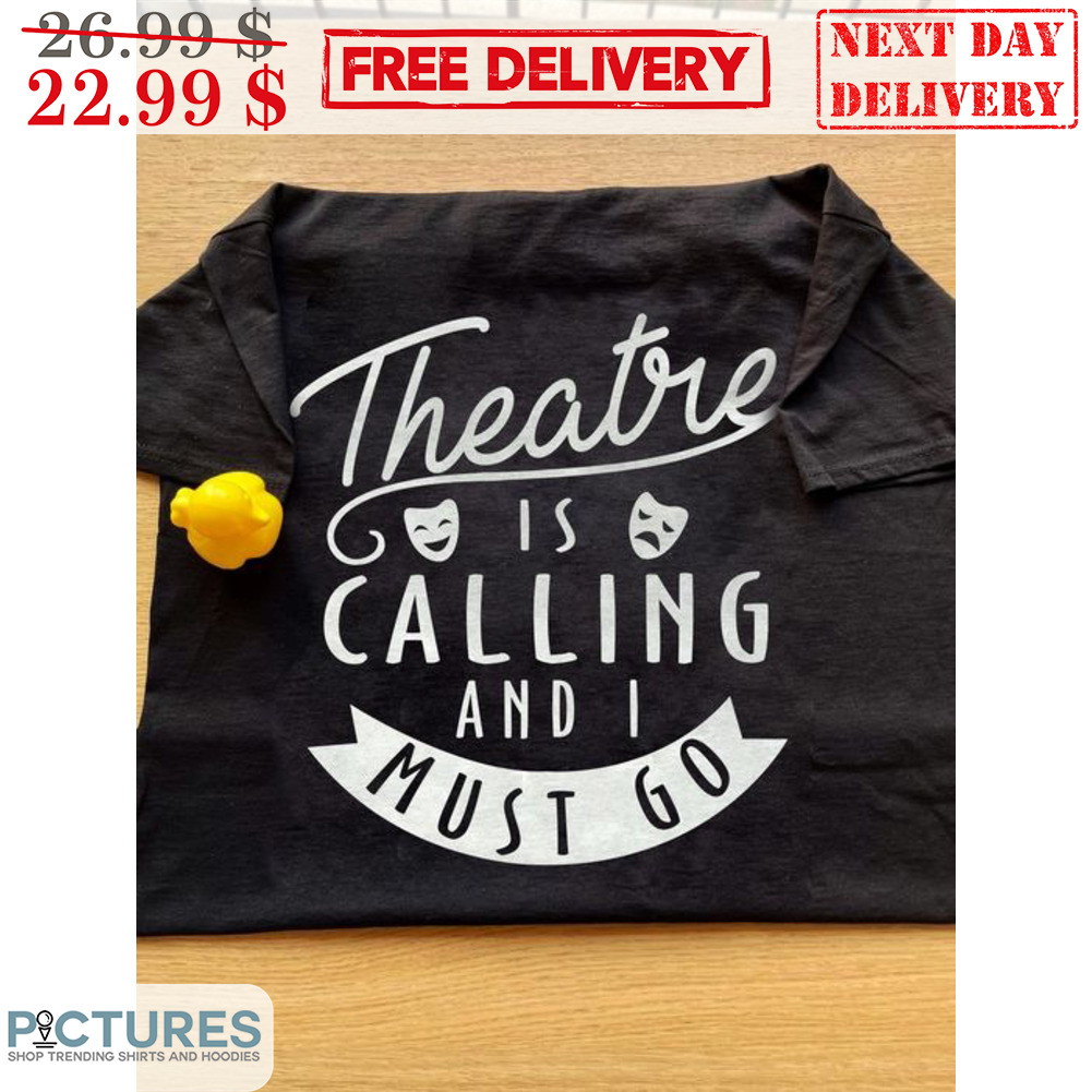Mask Theatre Is Calling And I Must Go Shirt