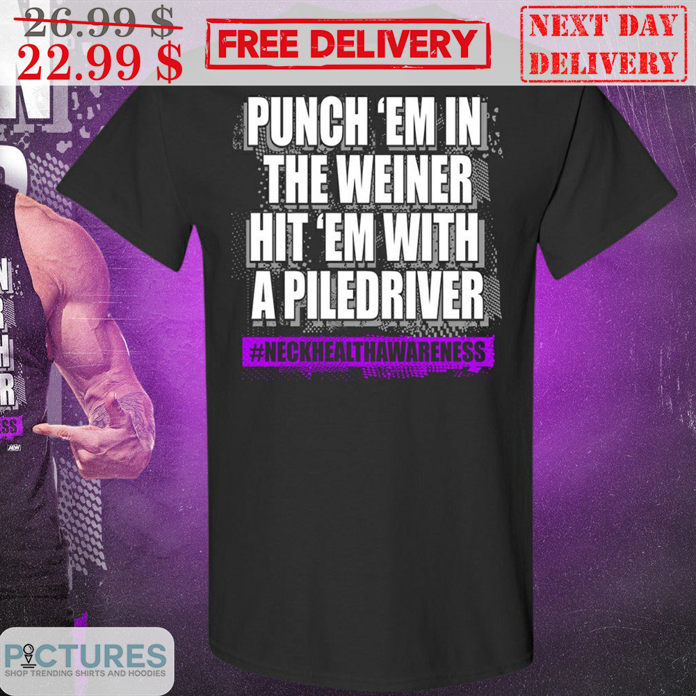 Punch 'Em In The Weiner Hit 'Em With A Piledriver Neck Health Awareness Shirt