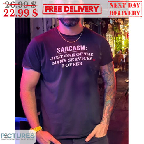 Sarcasm Just One Of The Many Services I Offer Shirt