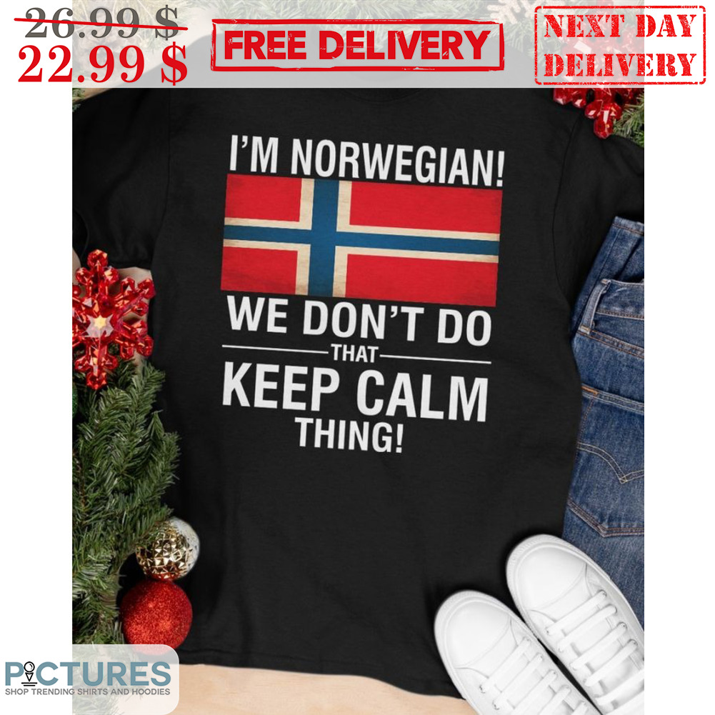 I'm Norwegian We Don't Do That Keep Calm Thing Shirt