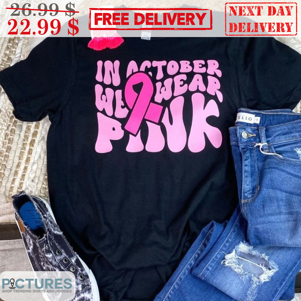In October We Wear Pink Cancer Awareness Shirt