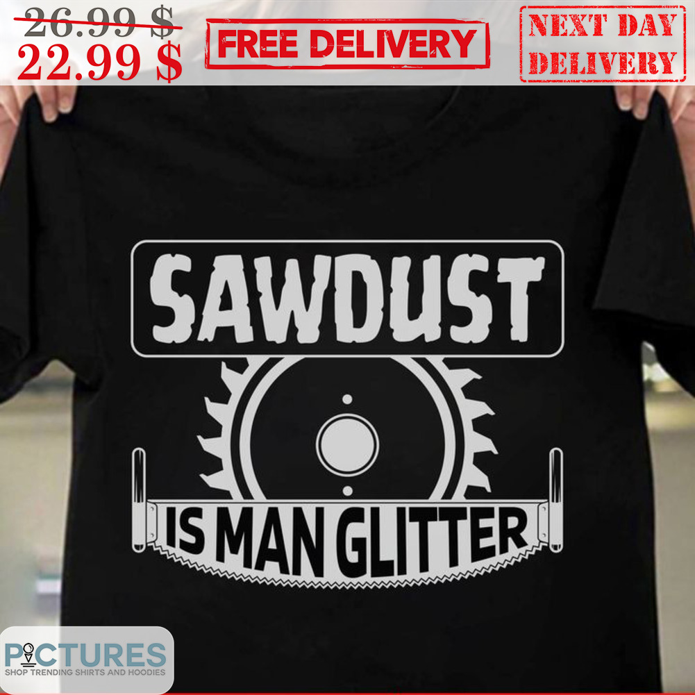 Sawdust is Man Glitter Shirt