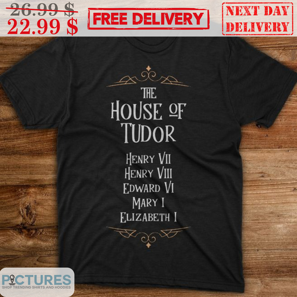 The House Of Tudor Shirt