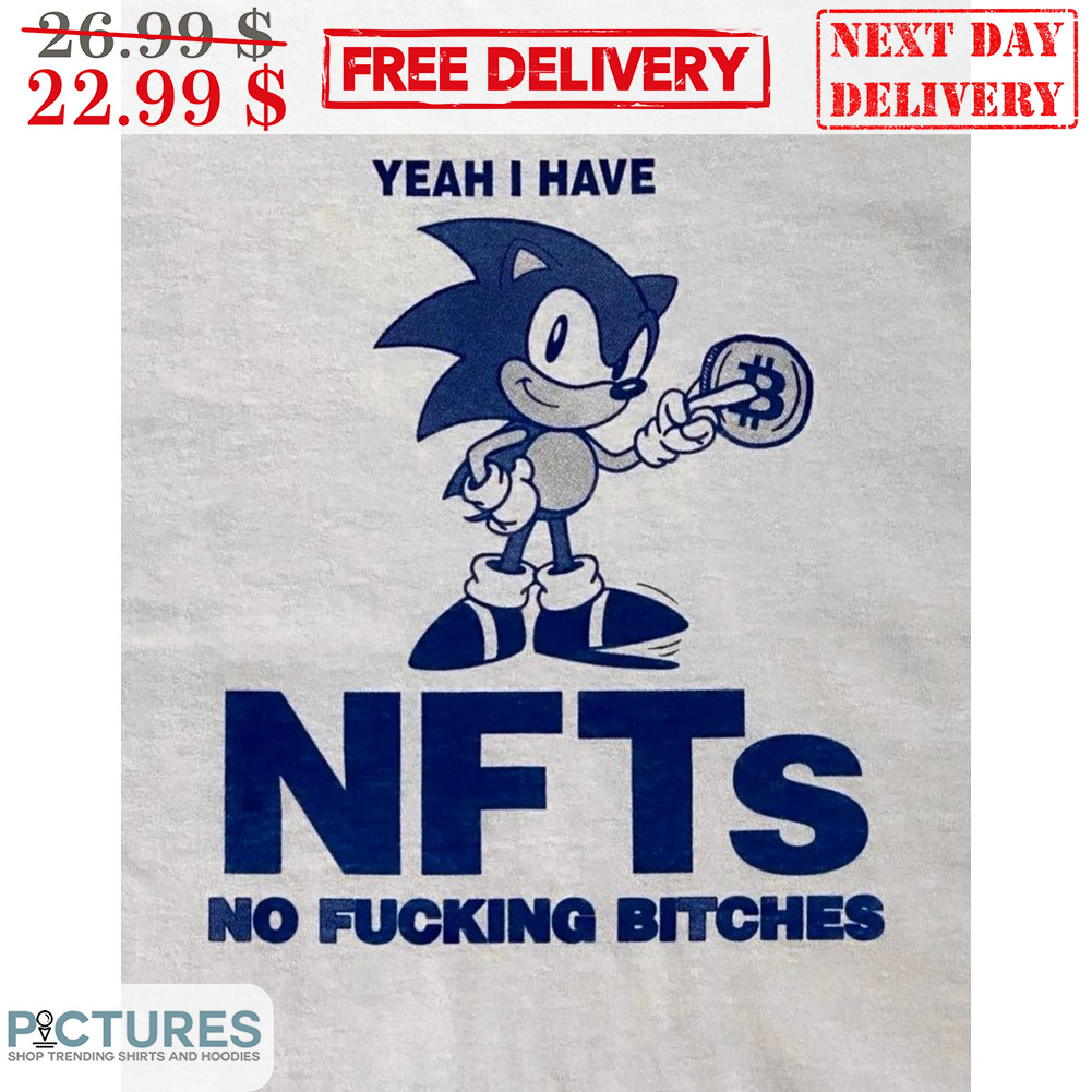 Sonic Yeah I Have NFTs No Fucking Bitches Shirt