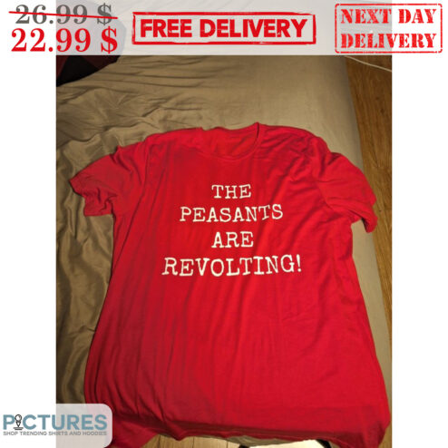 The Peasants Are Revolting Shirt