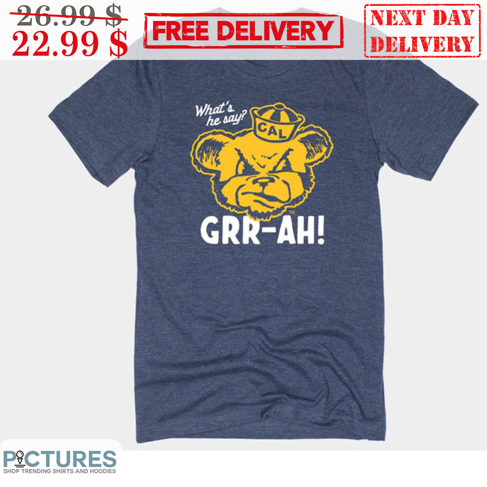 California Golden Bears What's He Say Grr-Ah Shirt
