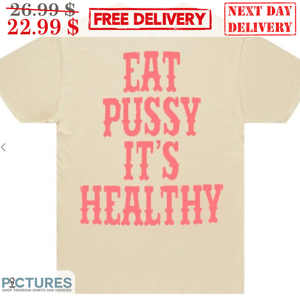 Eat Pussy It's Healthy Shirt