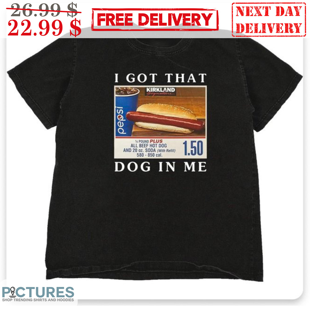 I Got That Dog In Me Hot Dog Shirt