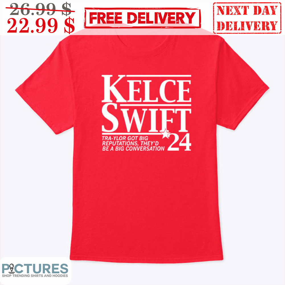 Kelce Swift 24 Tra-ylor Got Big Repulations They'd Be A Big Conversation Shirt