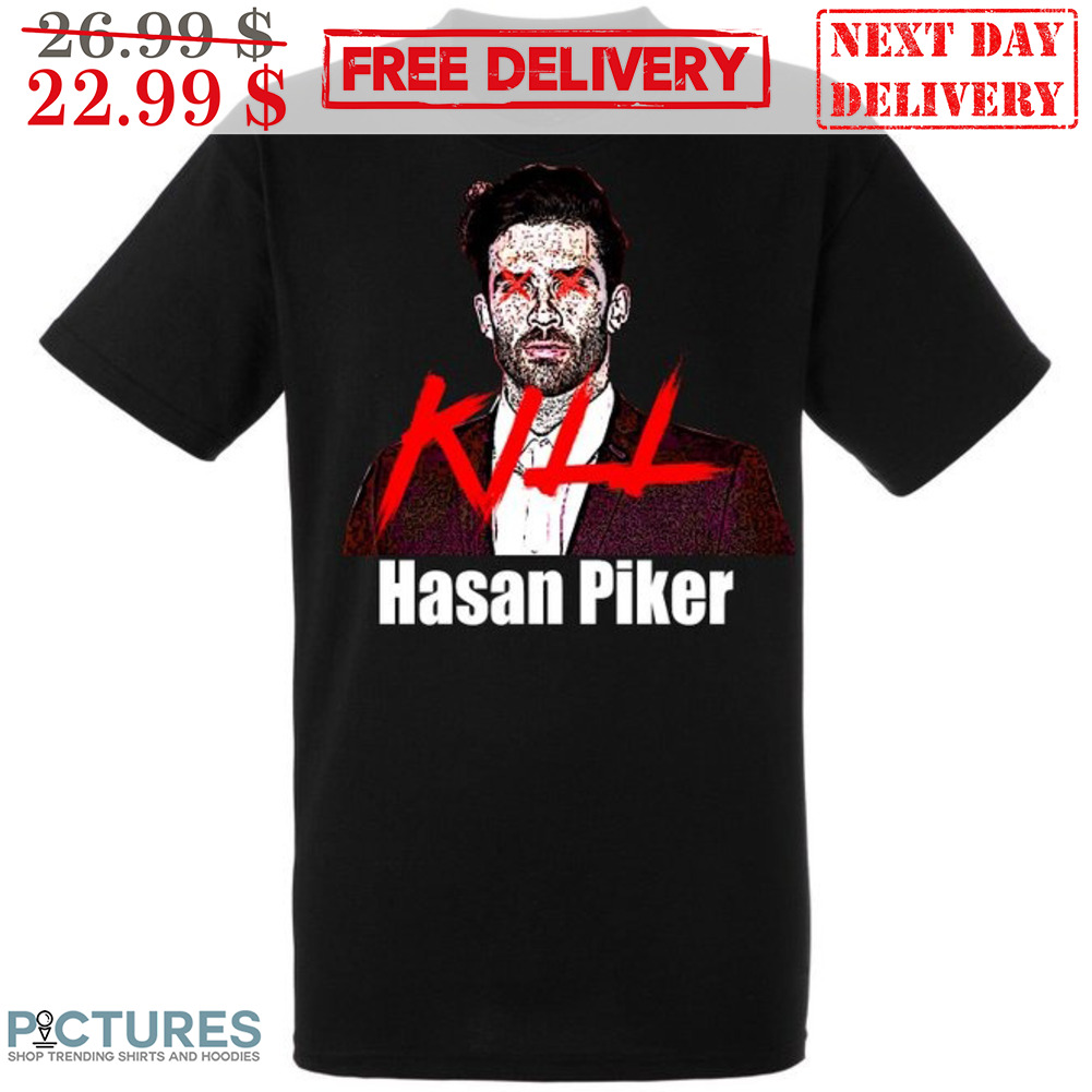 Kill Hasan Piker Shirt