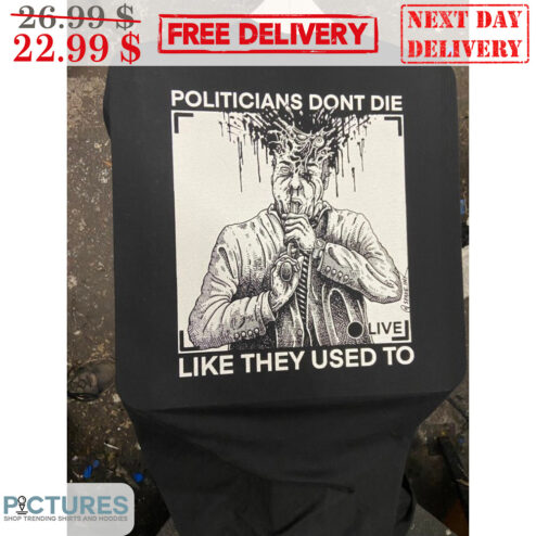 Politicians Don't Die Like They Used To Horror Shirt