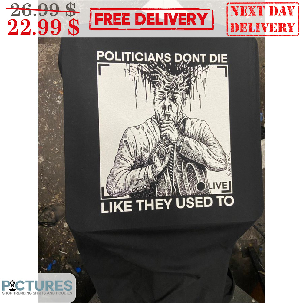 Politicians Don't Die Like They Used To Horror Shirt Politicians Don't Die Like They Used To Horror Shirt