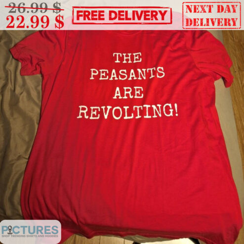 The Peasants Are Revolting Shirt