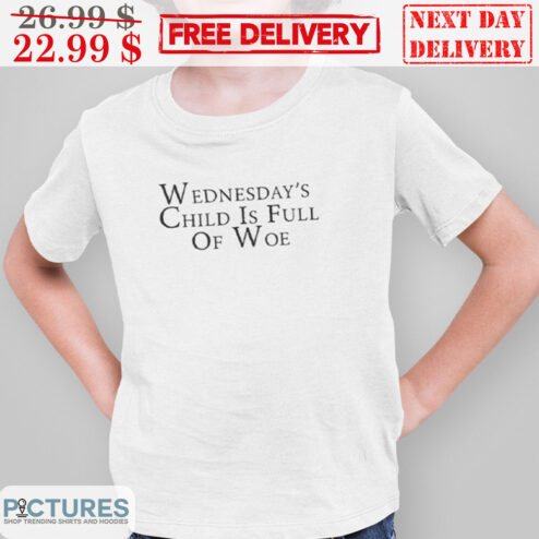 Wednesday's Child Is Full Of Woe Shirt