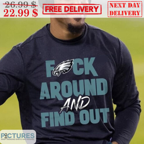 Philadelphia Eagles Fuck Around And Find Out NFL Shirt