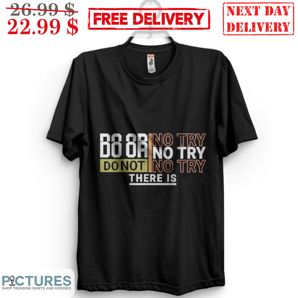 Do Or No Try Do Not No Try There Is Shirt