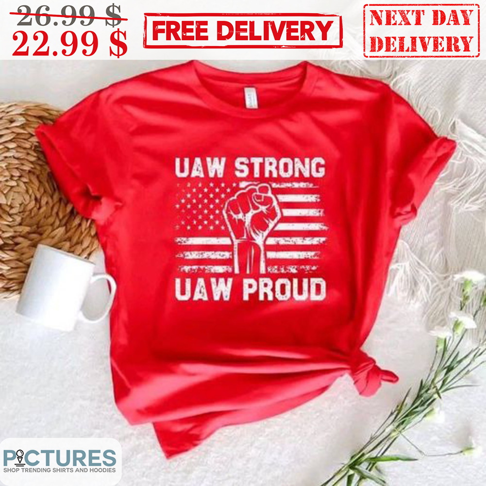 Fist Uaw Strong Uaw Proud American Flag Vintage Shirt