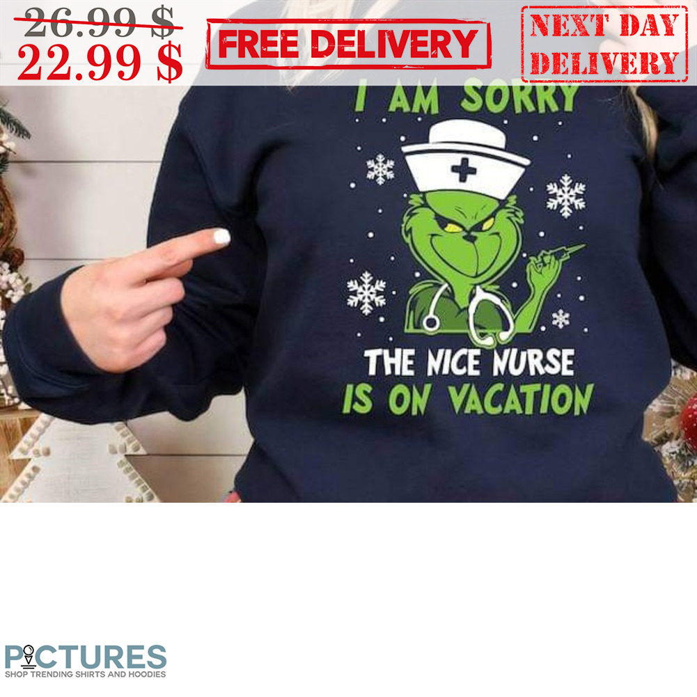 Grinch I Am Sorry The Nice Nurse Is On Vacation Christmas 2023 Shirt