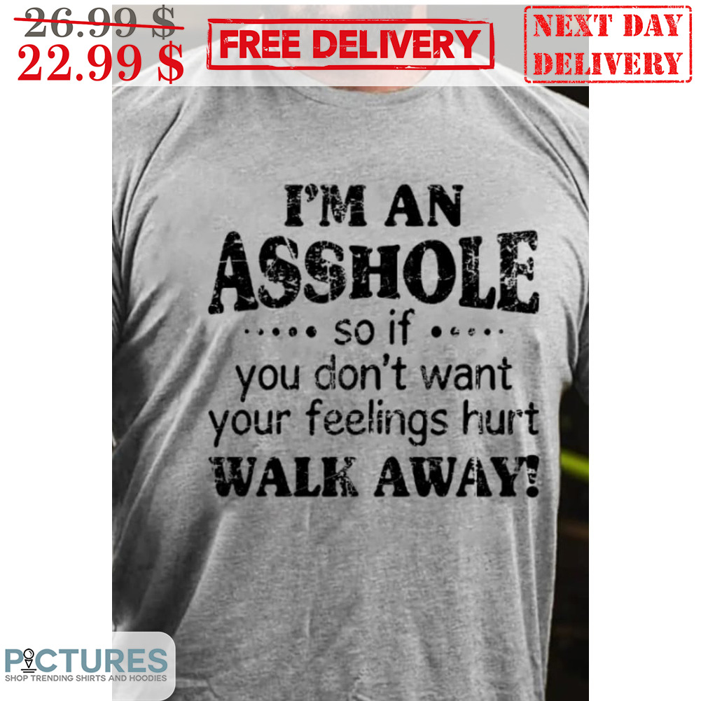 I'm An Asshole So If You Don't Want Your Feelings Hurt Walk Away Vintage Shirt