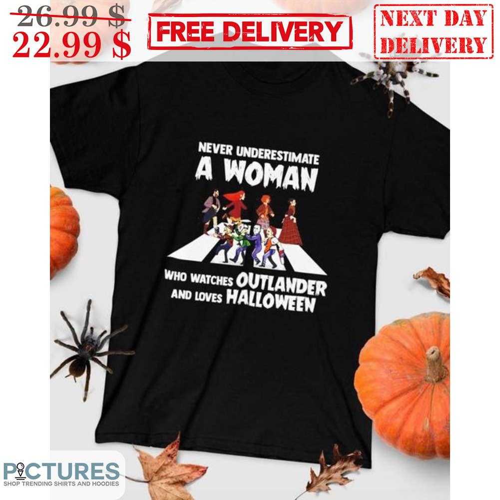 Never Underestimate A Women Who Watches Outlander And Loves Halloween Shirt Never Underestimate A Women Who Watches Outlander And Loves Halloween Shirt