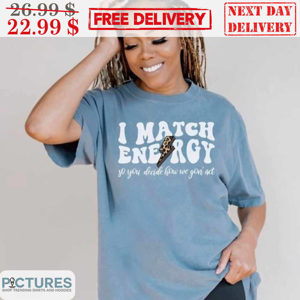 I Match Energy So You Decide How We Gon' Act Leopard Lightning Shirt