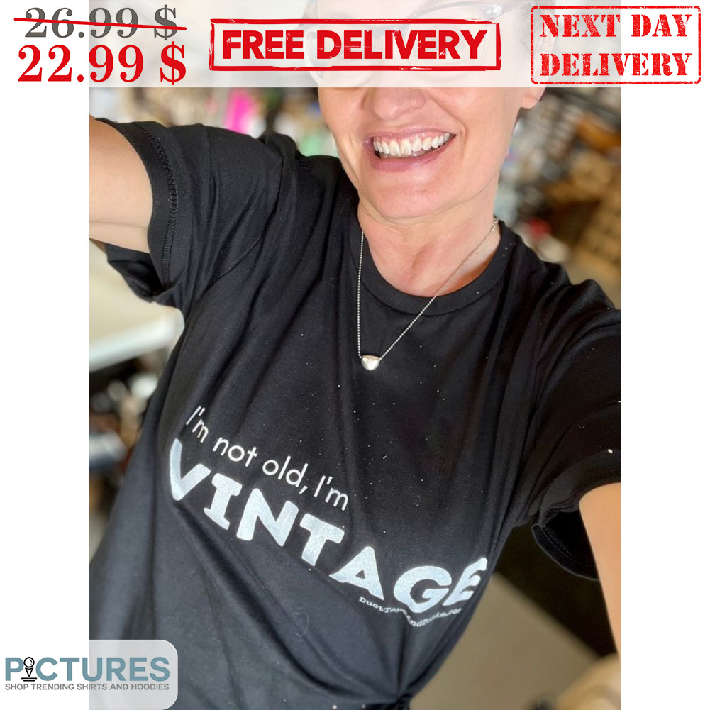 I'm Not Old I'm Vintage Shirt
