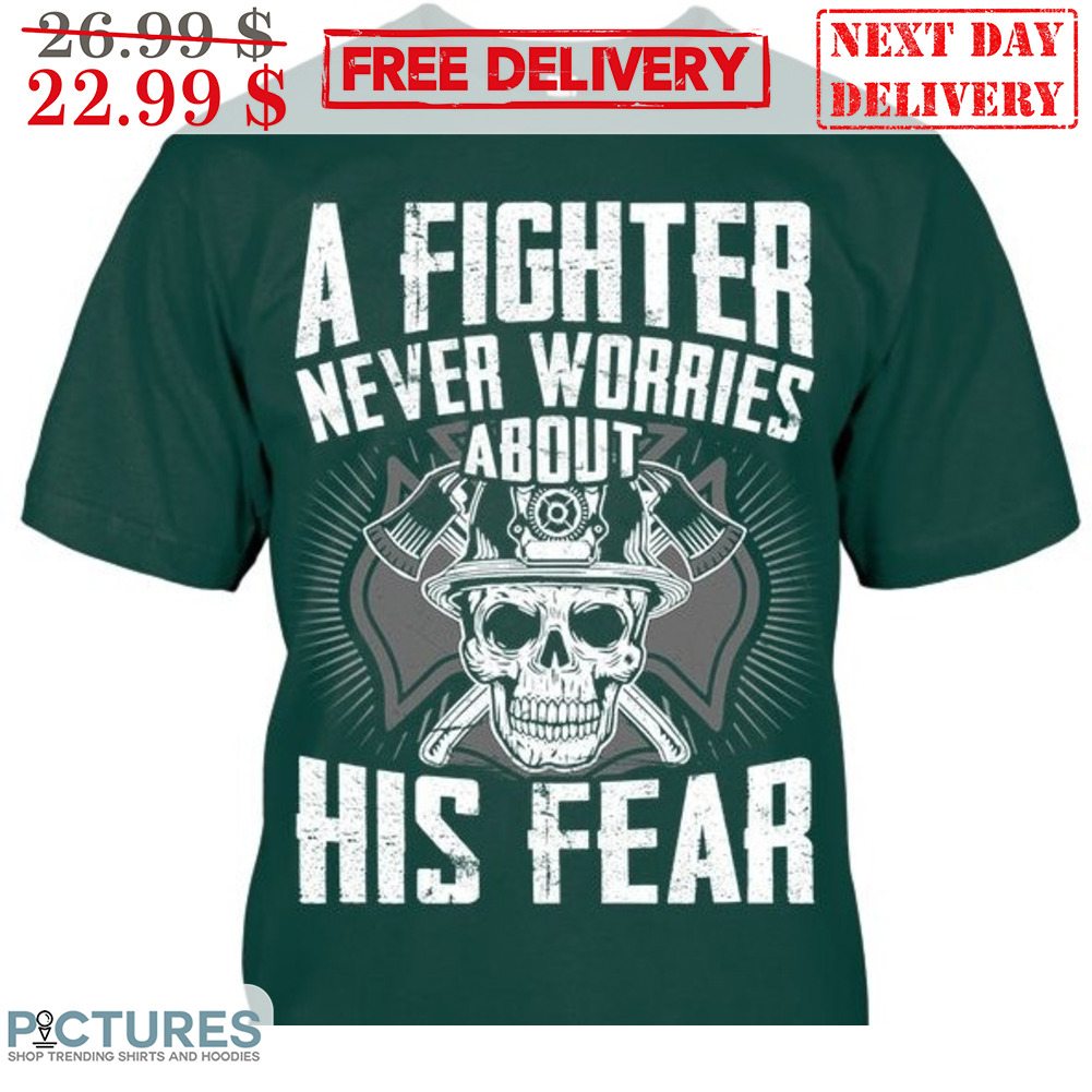 Skull Fire Fighter A Fighter Never Worries About His Fear Vintage Shirt