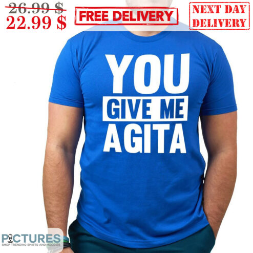 You Give Me Agita Shirt