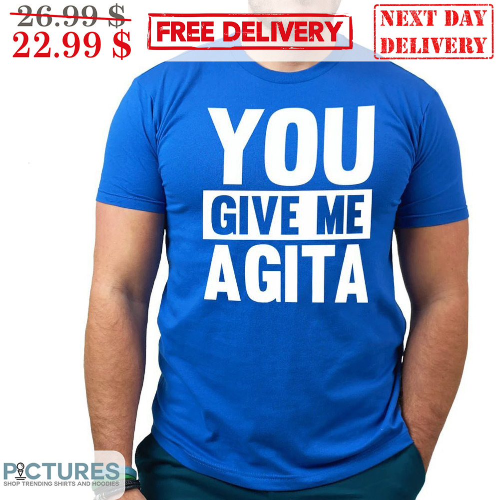 You Give Me Agita Shirt