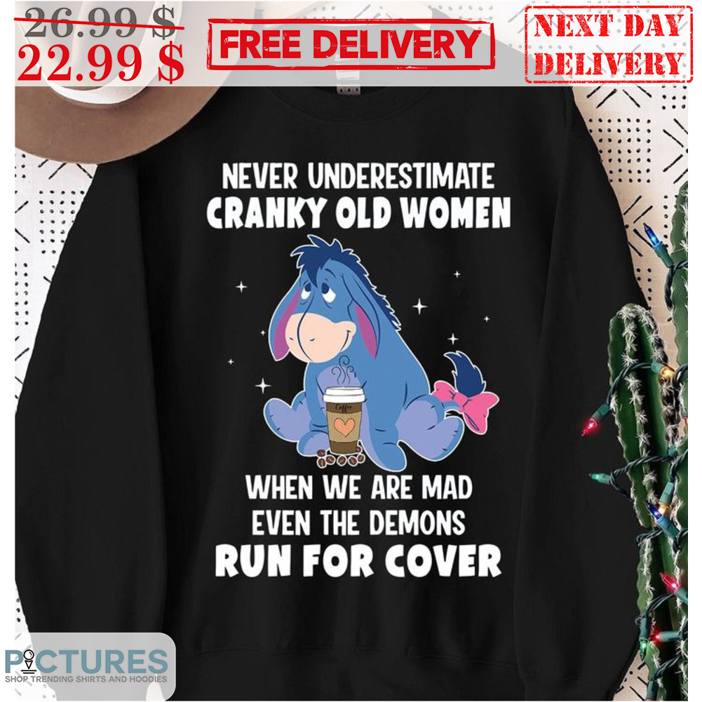 Eeyore Never Underestimate Cranky Old Women When We Are Mad Even The Demons Run For Cover Shirt