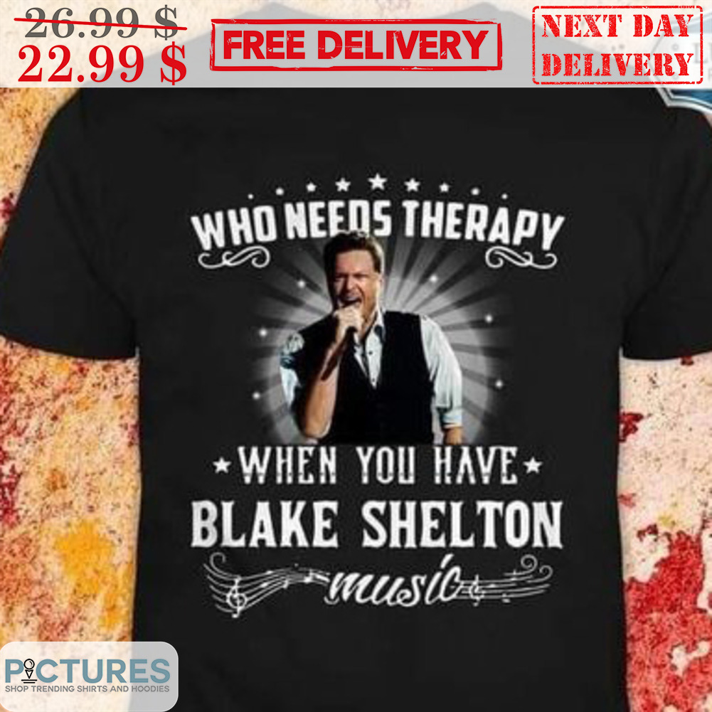 Who Needs Therapy When You Have Blake Shelton Music Vintage Shirt