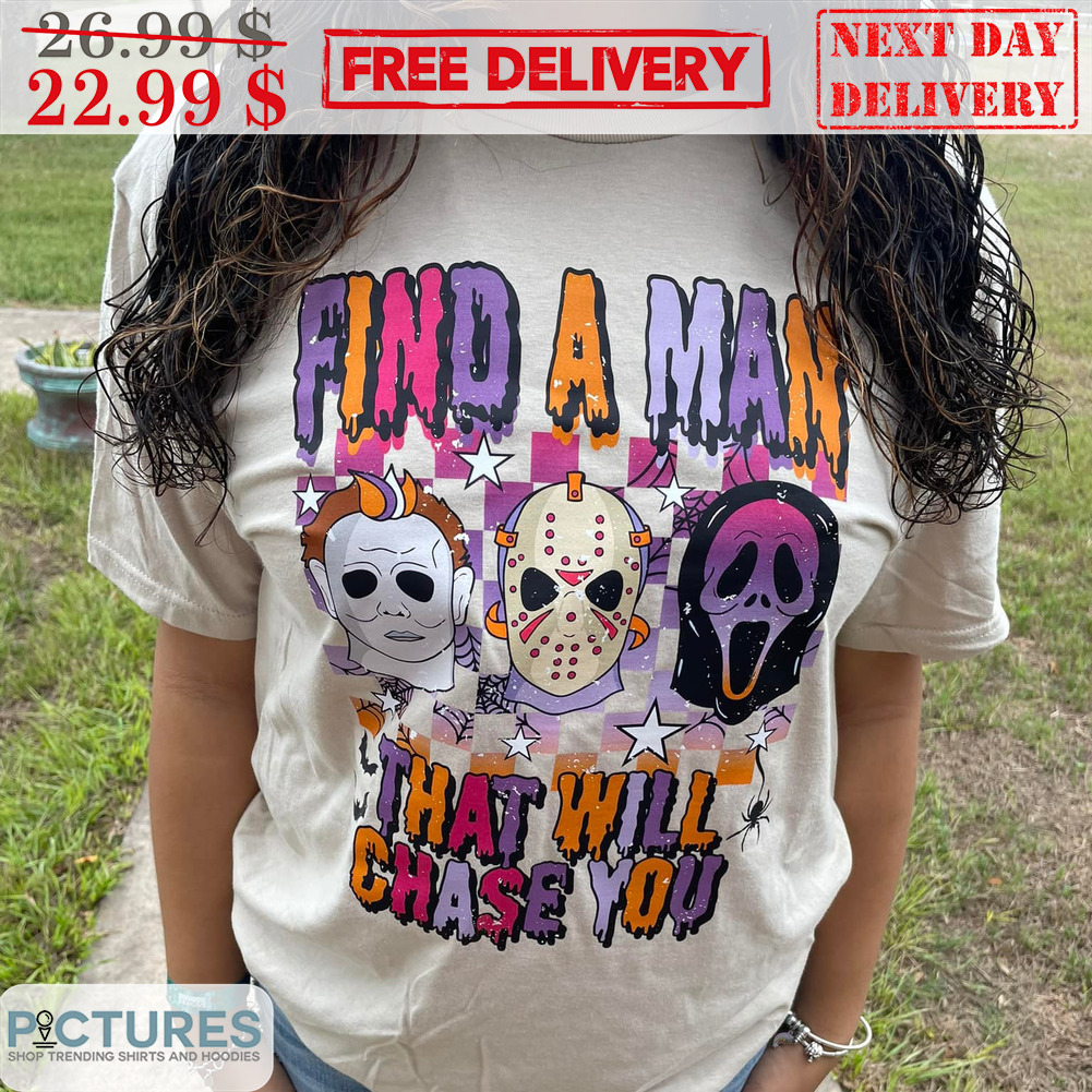 Find A Man That Will Chase you Halloween Horror Characters 2023 Shirt