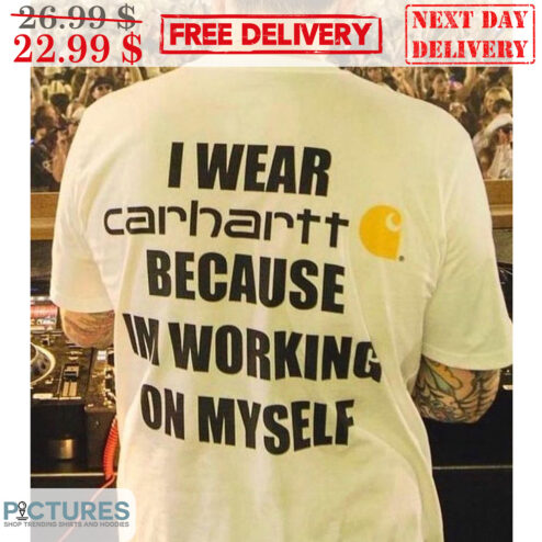 I Wear Carhartt Because I'm Working On Myself Shirt